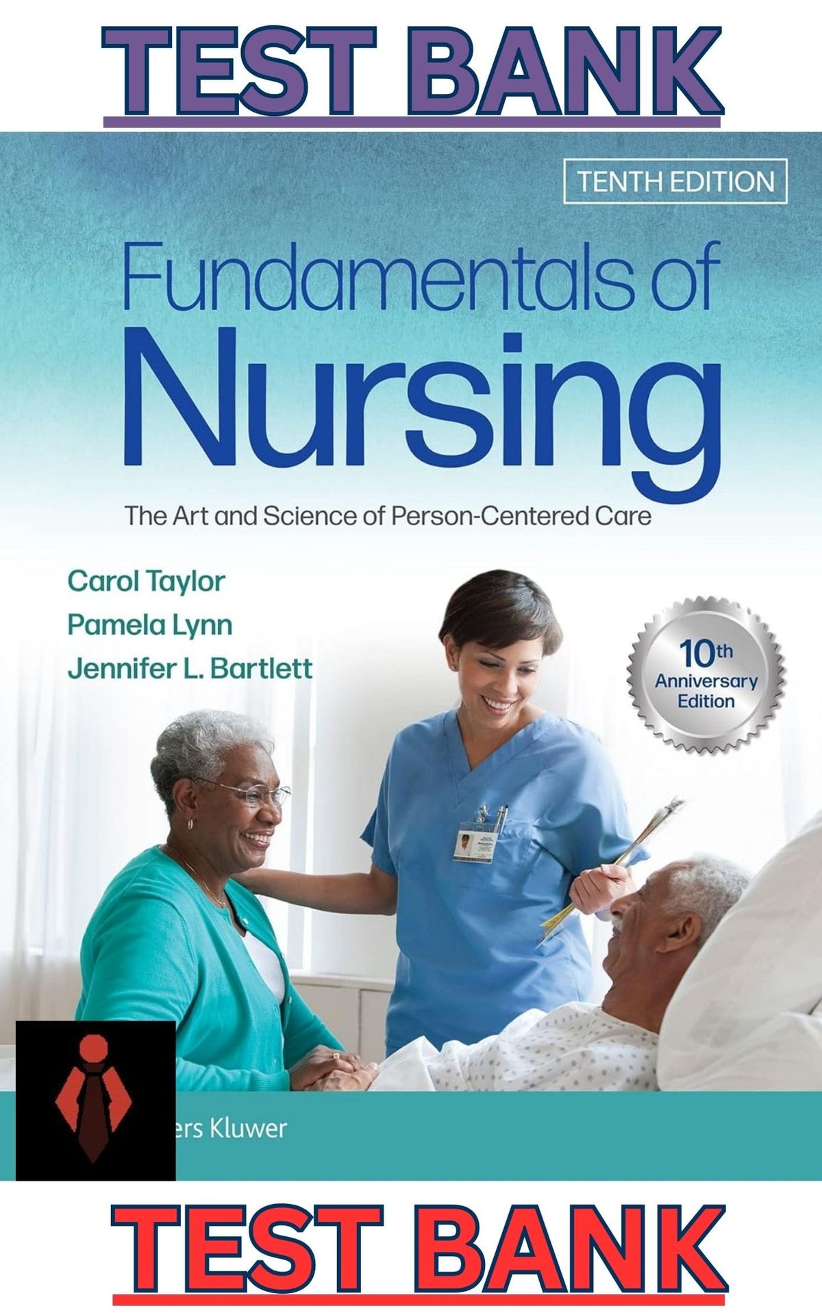 TEST BANK for Fundamentals of Nursing: The Art & Science of Person-Centered Care 10th Edition by Carol Taylor, Pamela Lynn & Jennifer Bartlett