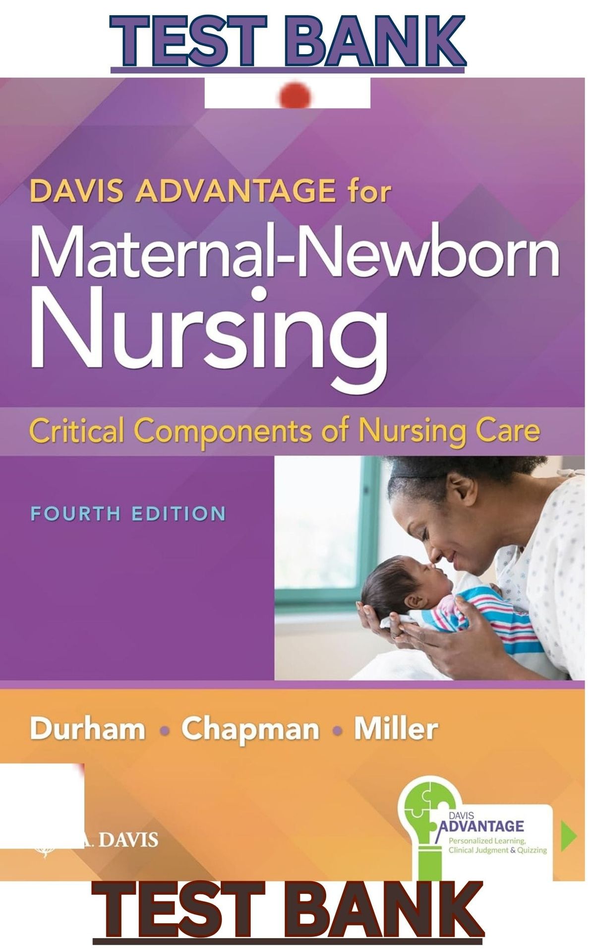 TEST BANK for  Davis Advantage for Maternal-Newborn Nursing Critical Components of Nursing Care 4th Edition by Roberta Durham; Linda Chapman; Connie Miller