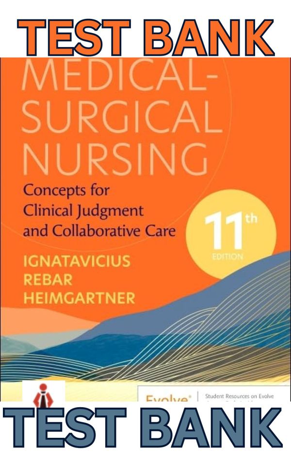 TEST BANK for Medical-Surgical Nursing - Concepts for Clinical Judgment and Collaborative Care 11th Edition by Donna Ignatavicius, Cherie Rebar & Nicole Heimgartner