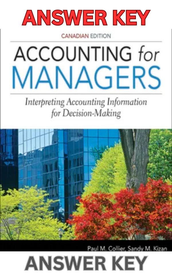 ANSWER KEY for Accounting for Managers, 1st Canadian Edition by Paul Collier, Sandy Kizan & Eckhard Schumann