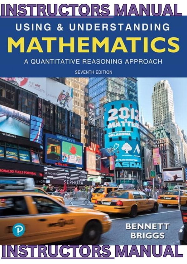 INSTRUCTOR’S TESTING MANUAL for Using and Understanding Mathematics A Quantitative Reasoning Approach, 7th Edition by Jeffrey Bennett & William Briggs