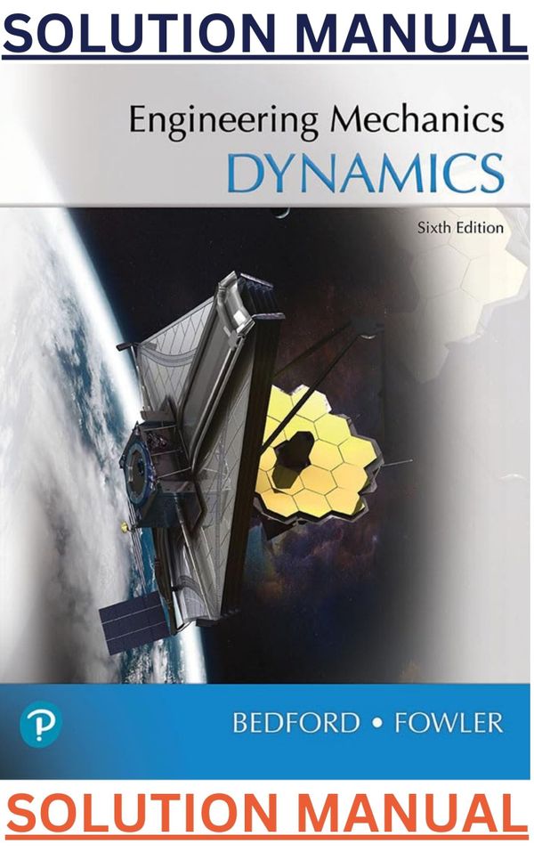SOLUTIONS MANUAL for Engineering Mechanics Dynamics, 6th Edition by Anthony Bedford & Wallace Fowler Ch 12-Ch 21