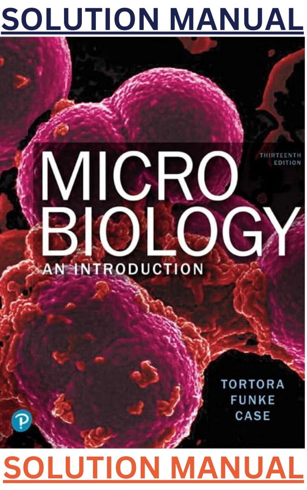 SOLUTIONS MANUAL for Microbiology An Introduction, 13th Edition (Global Edition) by Gerard Tortora, Berdell Funke & Christine Case