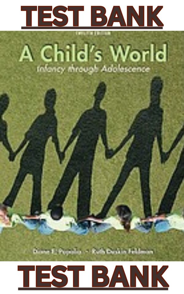 TEST BANK for A Childs World Infancy Through Adolescence 12th Edition by Diane Papalia & Ruth Duskin Feldman