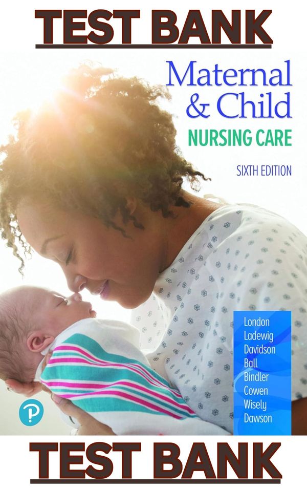 TEST BANK for Maternal & Child Nursing Care 6th Edition by London, Ladewig, Cowen - Updated