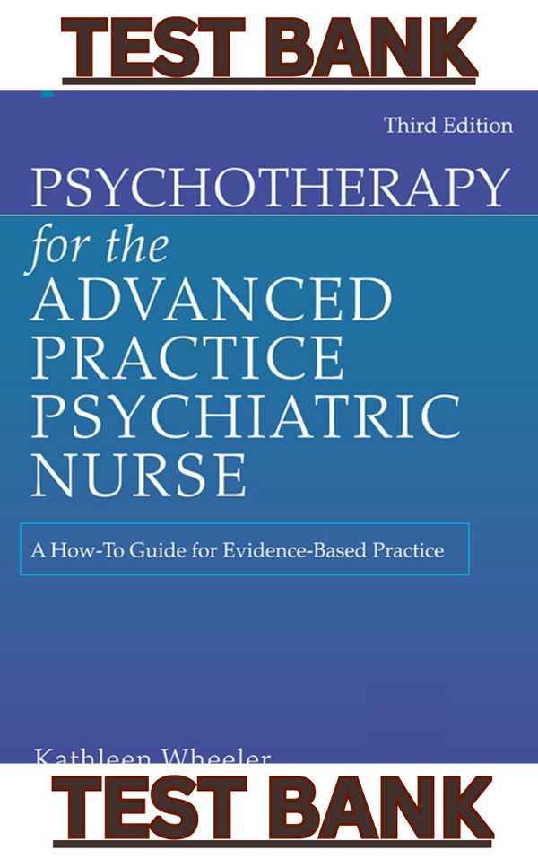 TEST BANK for Psychotherapy for the Advanced Practice Psychiatric Nurse: A How-To Guide for Evidence-Based Practice, 3rd Edition by Kathleen Wheeler