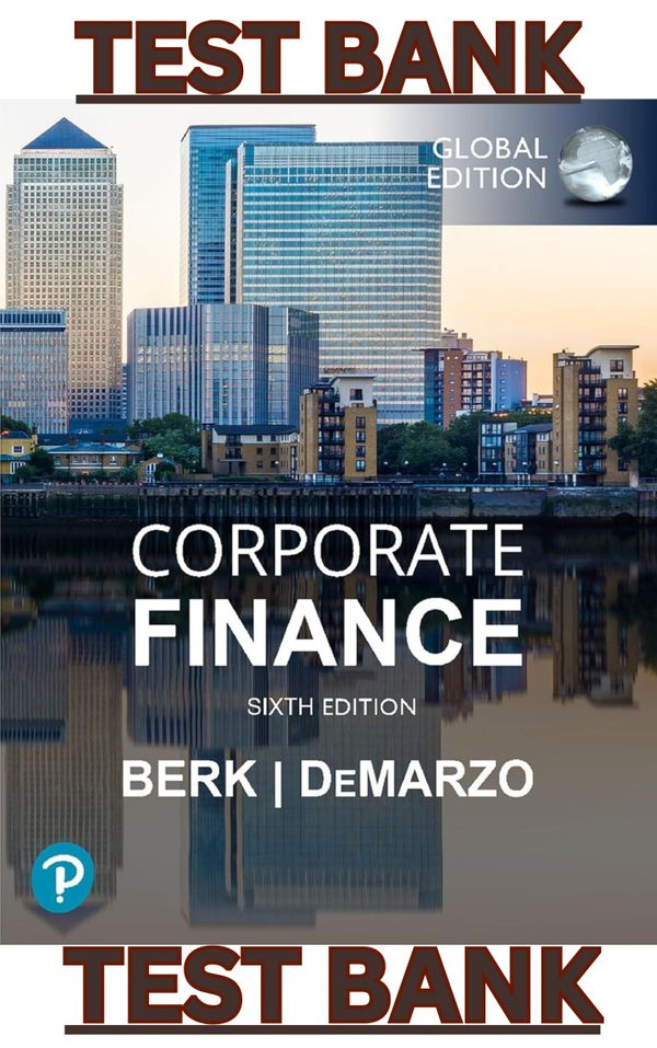 TEST BANK for Corporate Finance 6th Global Edition by Jonathan Berk & Peter DeMarzo