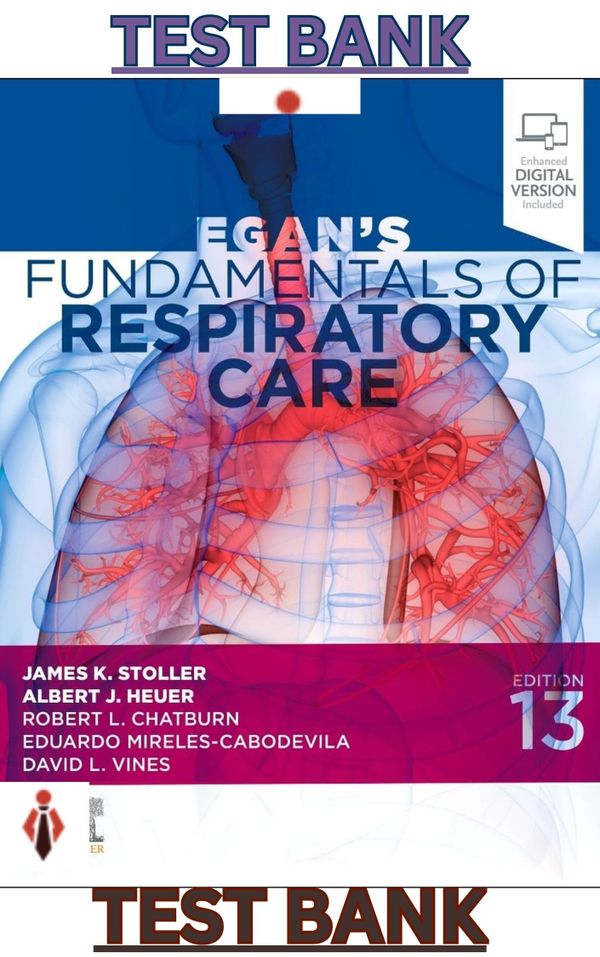 TEST BANK for Egans Fundamentals of Respiratory Care 13th Edition by James Stoller, Albert Heuer, David Vines, Robert Chatburn & Eduardo Mireles-Cabodevila