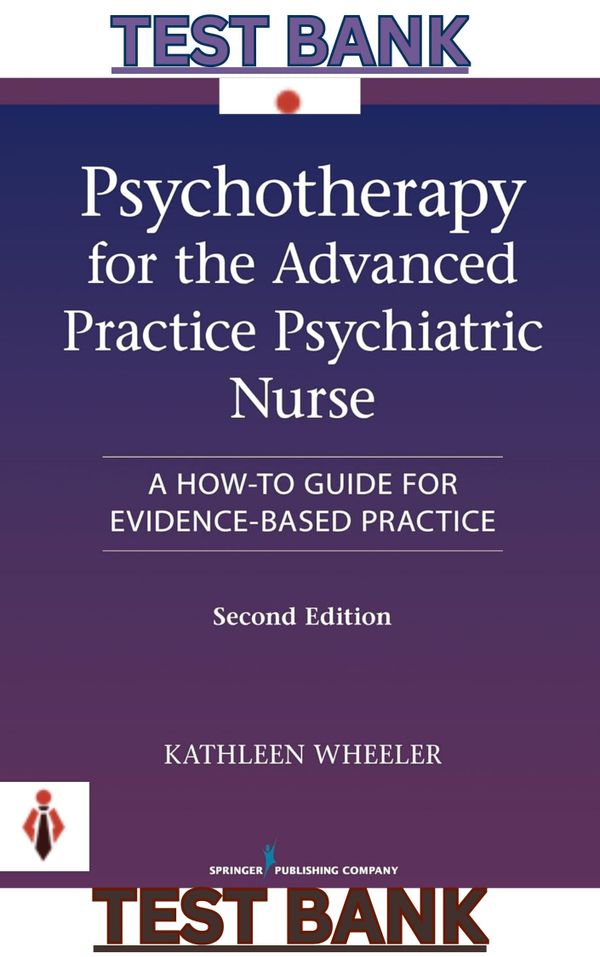 TEST BANK for Psychotherapy for the Advanced Practice Psychiatric Nurse: A How-To Guide for Evidence-Based Practice, 2nd Edition by Kathleen Wheeler