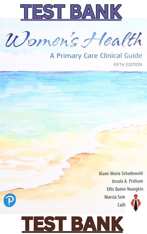 TEST BANK for Women's Health: A Primary Care Clinical Guide 5th Edition by Diane Schadewald, Ursula Pritham, Ellis Youngkin & Marcia Davis & Catherine Juve