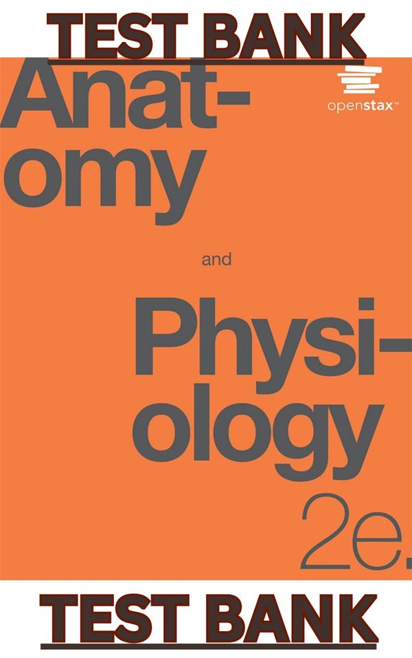 TEST BANK for Anatomy and Physiology 2nd Edition by OpenStax (Betts,Young,Wise,Johnson,Poe et al.)