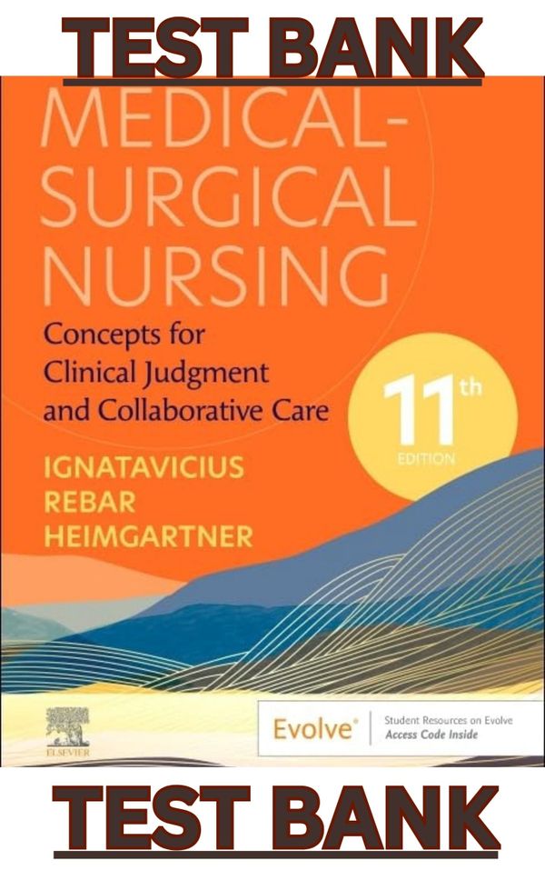 TEST BANK for Medical-Surgical Nursing;Concepts for Clinical Judgment & Collaborative Care 11th Edition by Donna Ignatavicius, Cherie Rebar & Nicole Heimgartner
