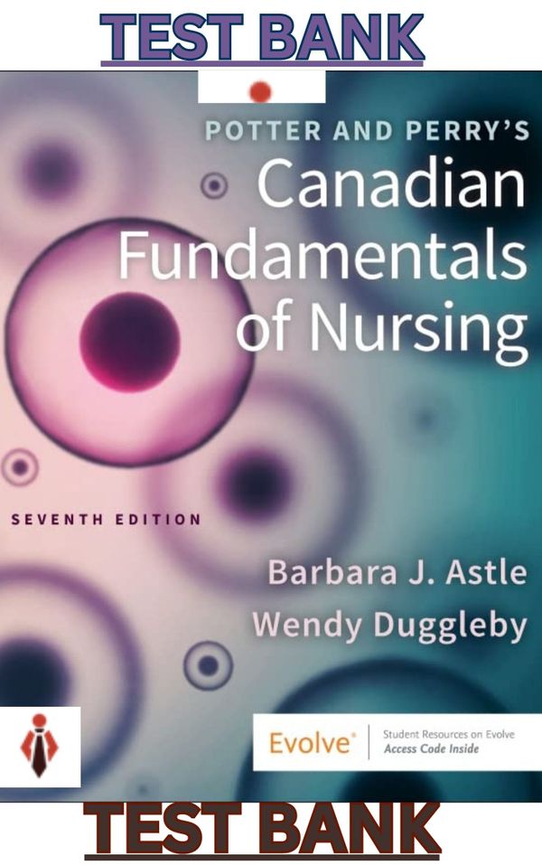 TEST BANK for Potter and Perrys Canadian Fundamentals of Nursing 7E by Astle, Duggleby & Stockert