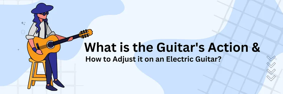 What is the Guitar's Action & How to Adjust it on an Electric Guitar?