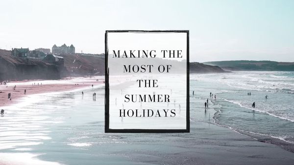 Making the Most of the Summer Holidays