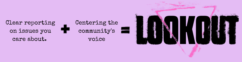 Clear reporting on issues, plus centering the community's voice, equals Lookout.