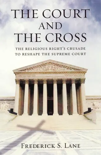The Court and the Cross: The Religious Right’s Crusade to Reshape the Supreme Court