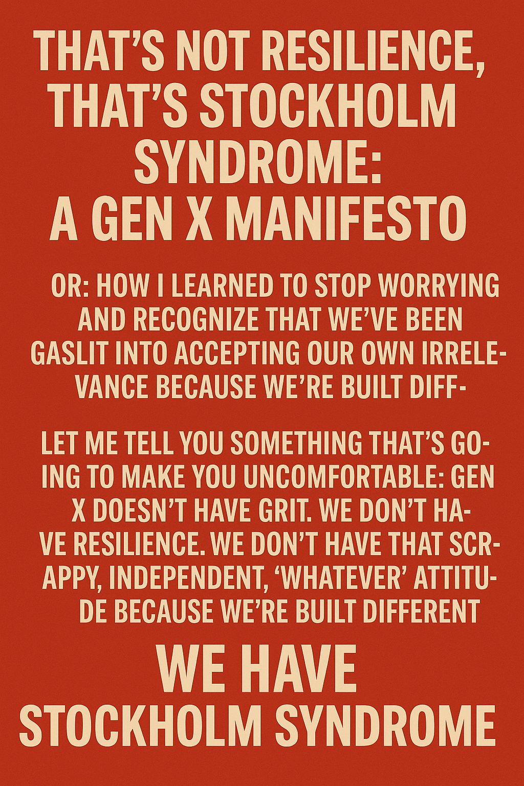 THAT'S NOT RESILIENCE, THAT'S STOCKHOLM SYNDROME: A Gen X Manifesto