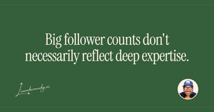 Big follower counts don't necessarily reflect deep expertise. 