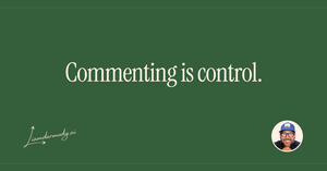 Commenting is control. 