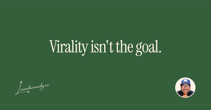 Virality isn't the goal. 
