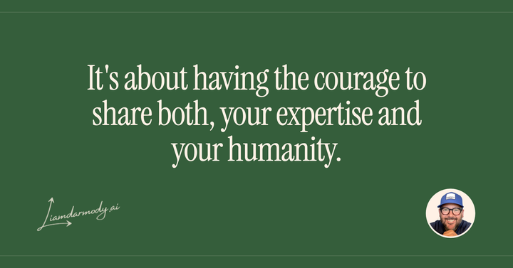 It's about having the courage to share both, your expertise and your humanity. 