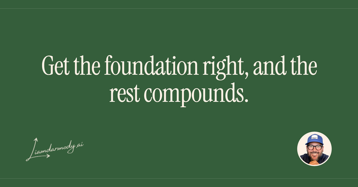 Get the foundation right, and the rest compounds. 