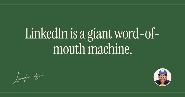 LinkedIn is a giant word-of-mouth machine. 