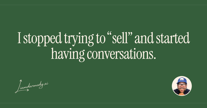 I stopped trying to "sell" and started having conversations. 