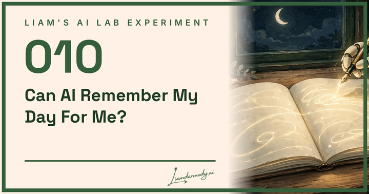 Liam's AI Lab Experiment 010: Can AI Remember My Day For Me? 