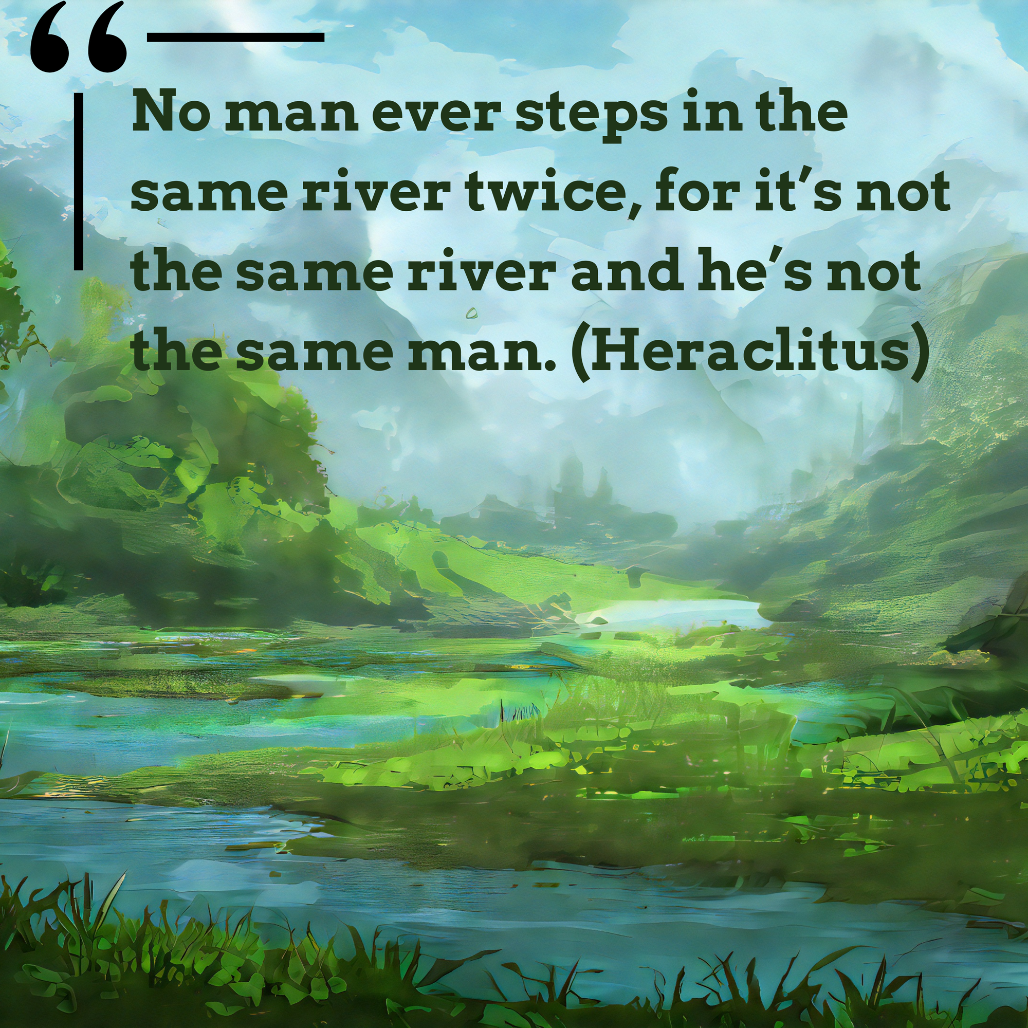 Painting of a river flowing through a meadow with a quote from Heraclitus that reads "“No man ever steps in the same river twice, for it’s not the same river and he’s not the same man.”