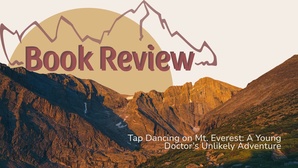 Book Review — Tap Dancing on Mt. Everest: A Young Doctor’s Unlikely Adventure