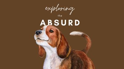 Let's Explore The Absurd With Our Dogs