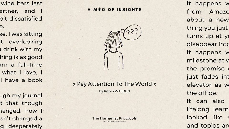 The Humanist Protocols Pt. 1: Pay Attention To The World