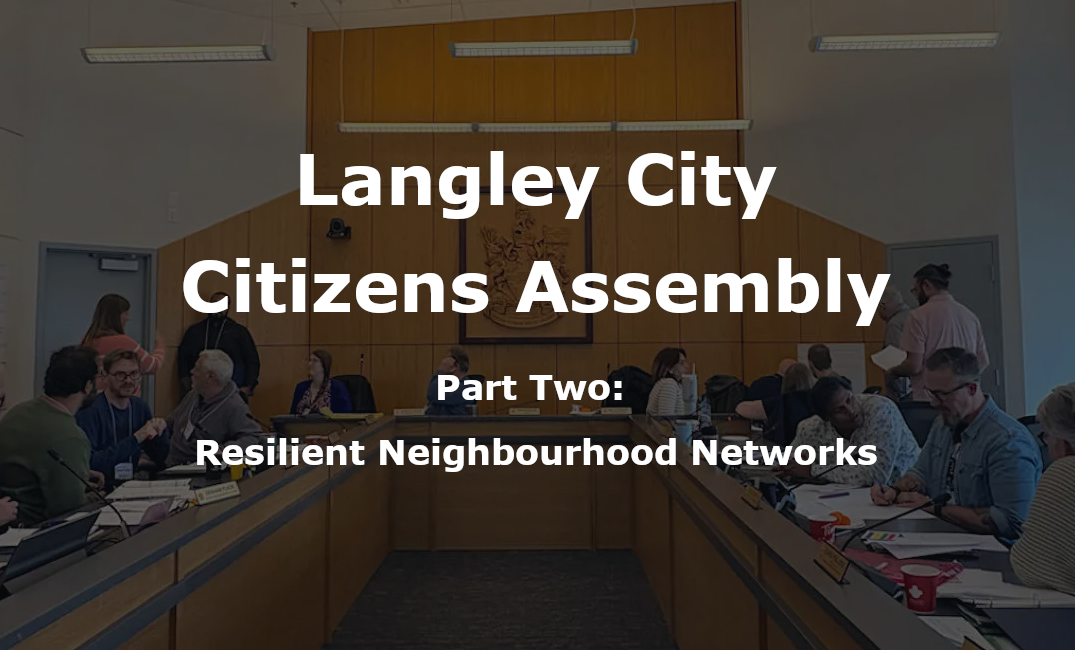 Langley City Citizens Assembly's Resilient Neighbourhood Networks Plan to Build Safety From the Ground Up
