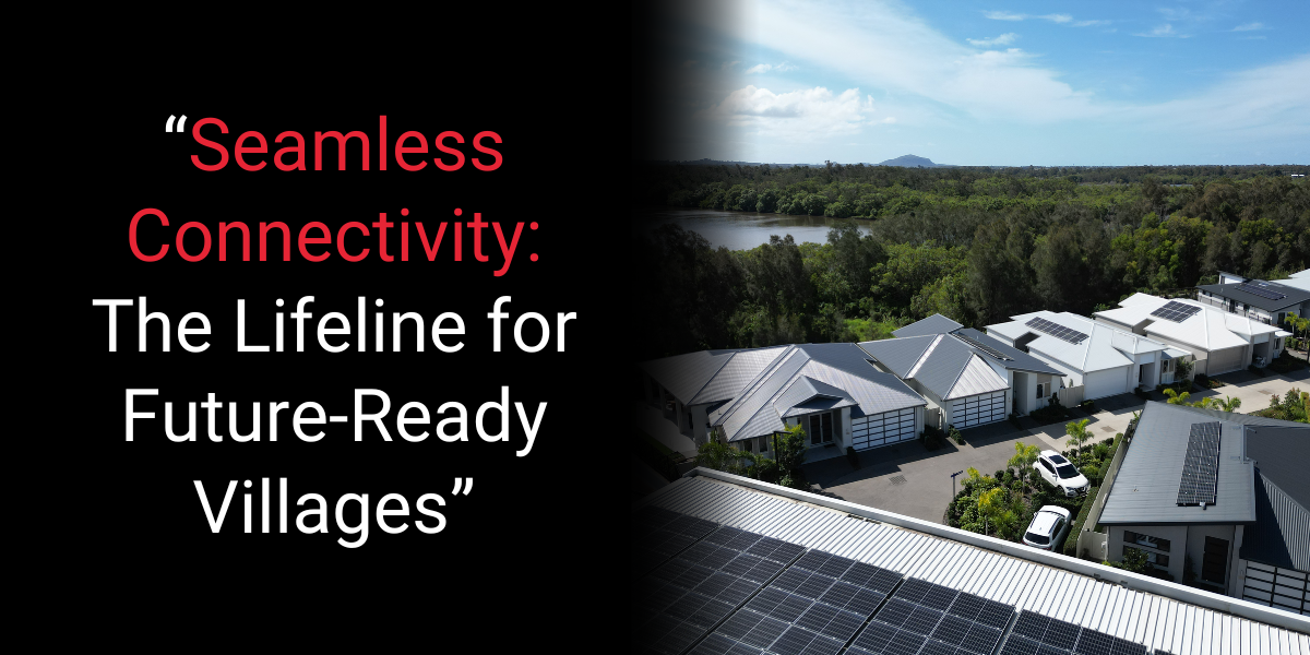 Every village and RAC will need high speed, reliable connectivity to support virtual health and customer expectations