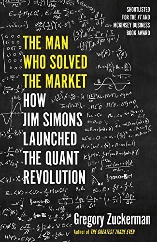 The Man Who Solved the Market: How Jim Simons Launched the Quant Revolution