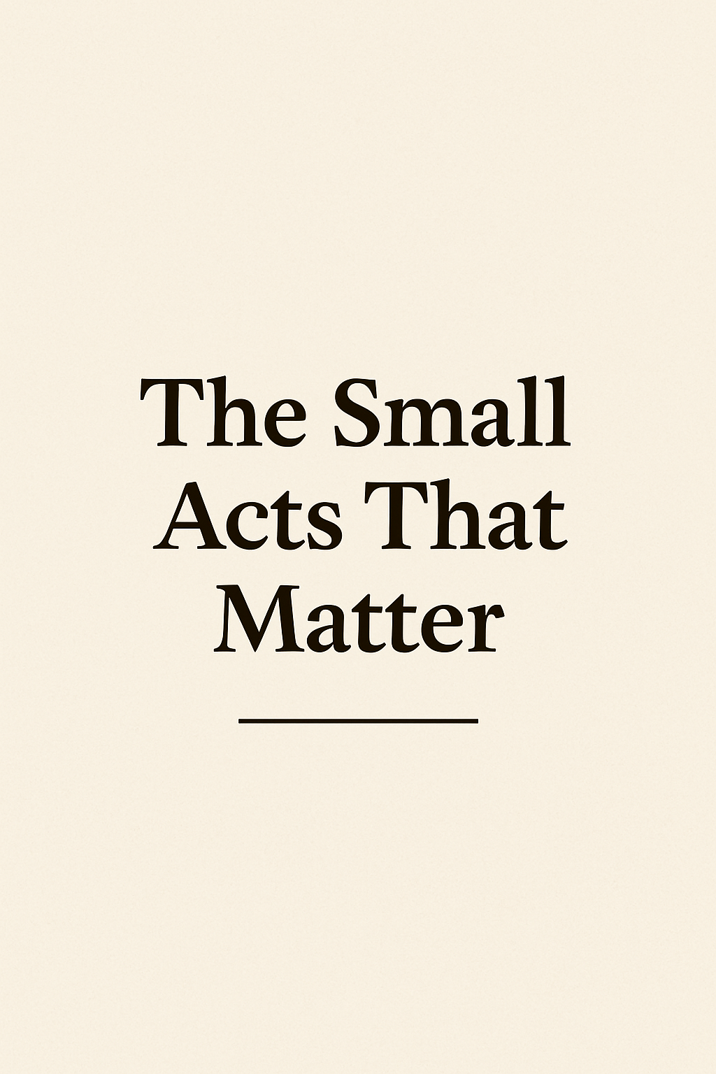 The Small Acts That Matter