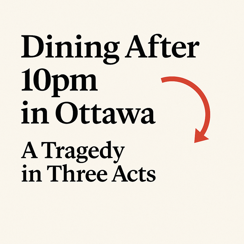 Dining After 10pm in Ottawa: A Tragedy in Three Acts