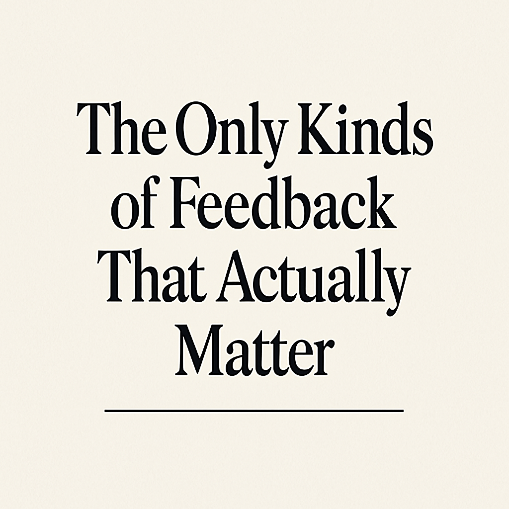 The Only Kinds of Feedback That Actually Matter
