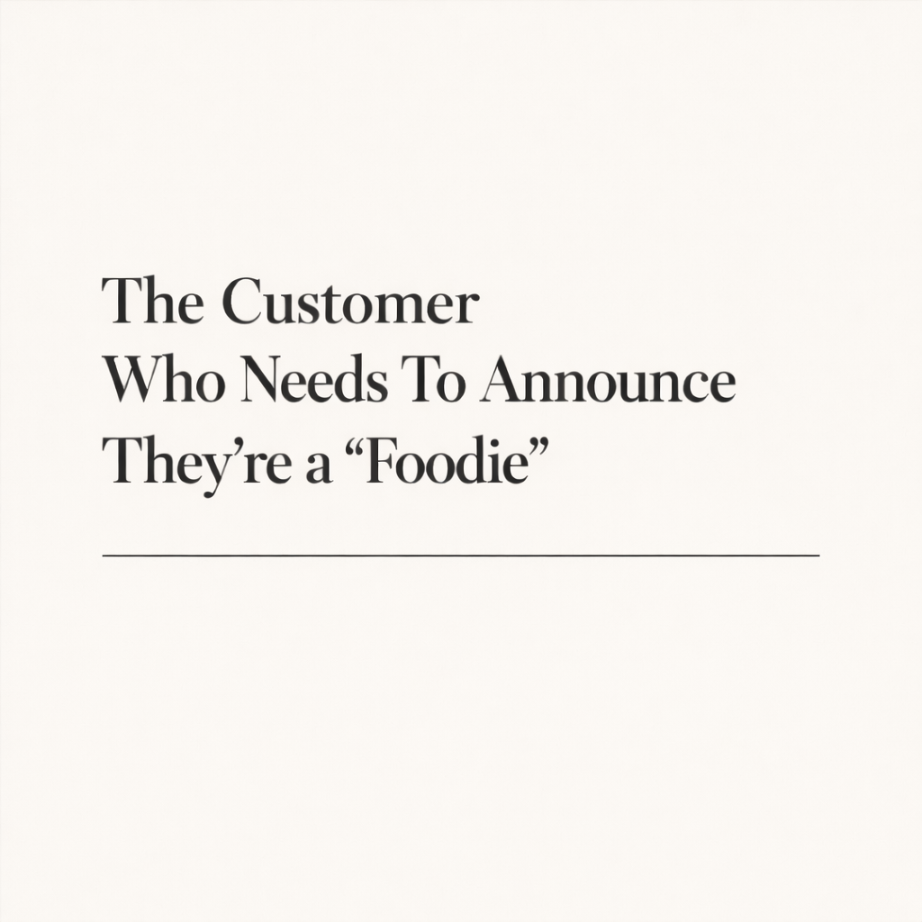The Customer Who Needs To Announce They’re a “Foodie”