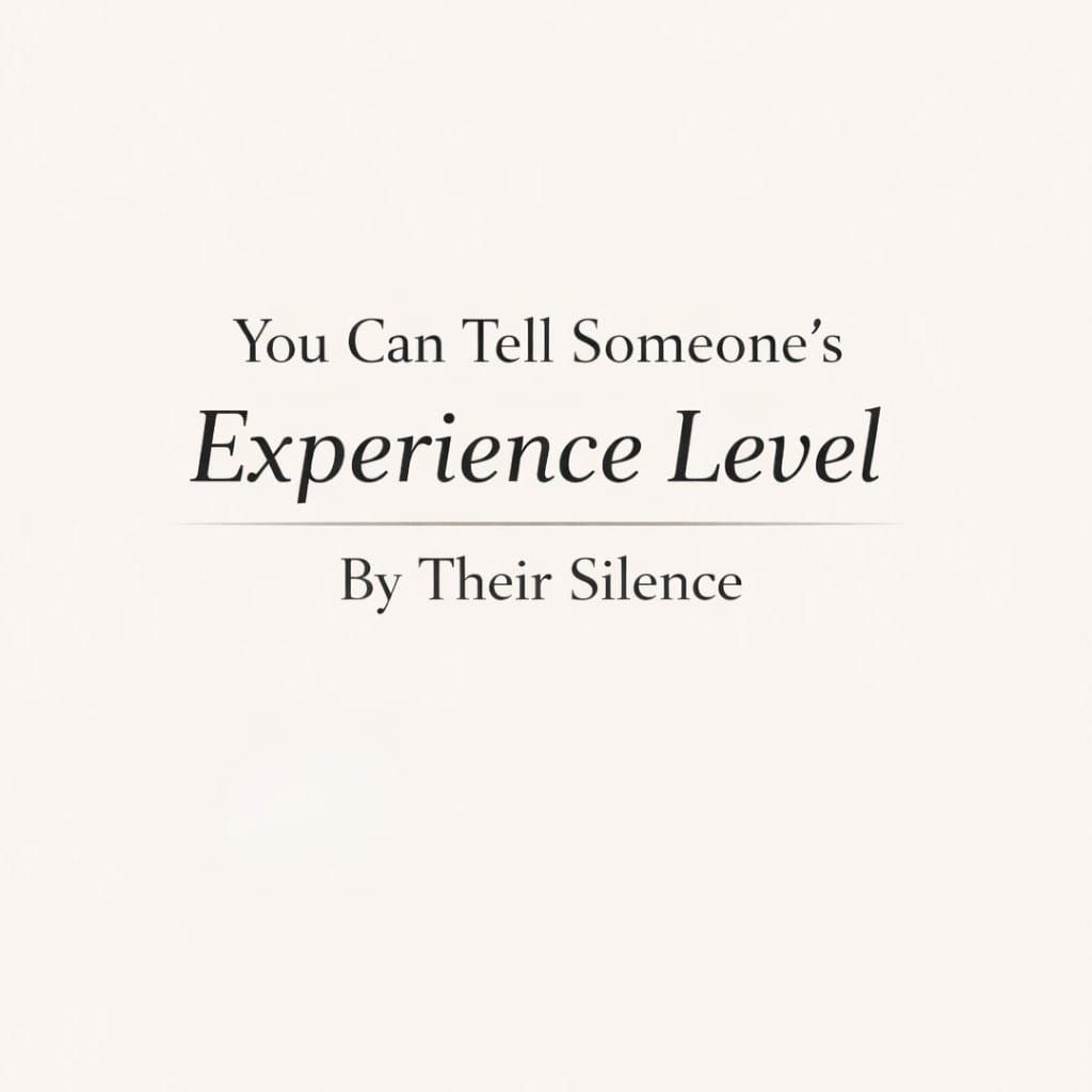 You Can Tell Someone’s Experience Level By Their Silence