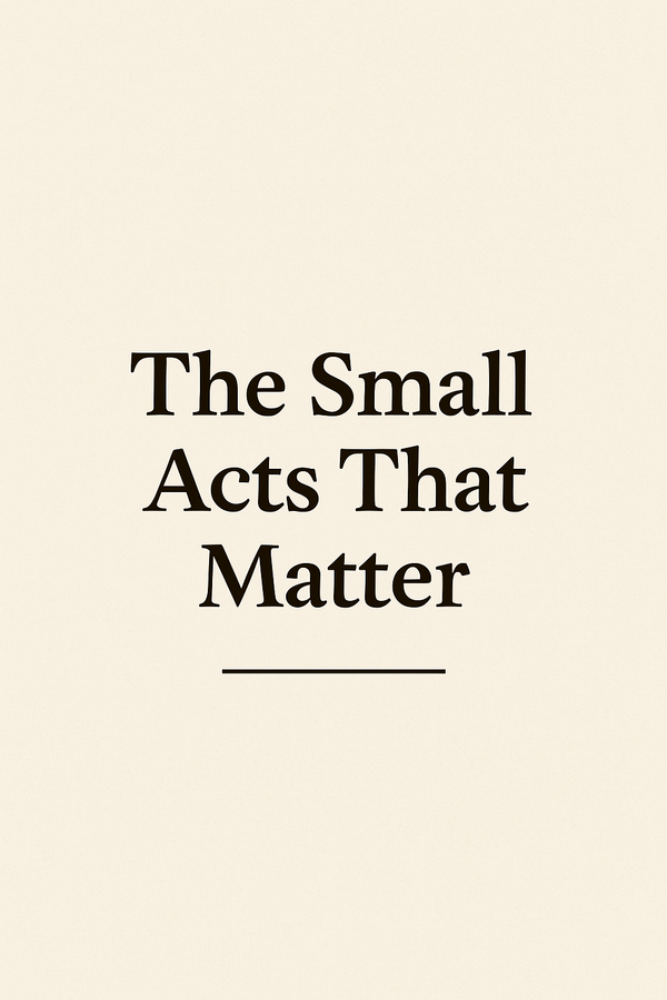 The Small Acts That Matter