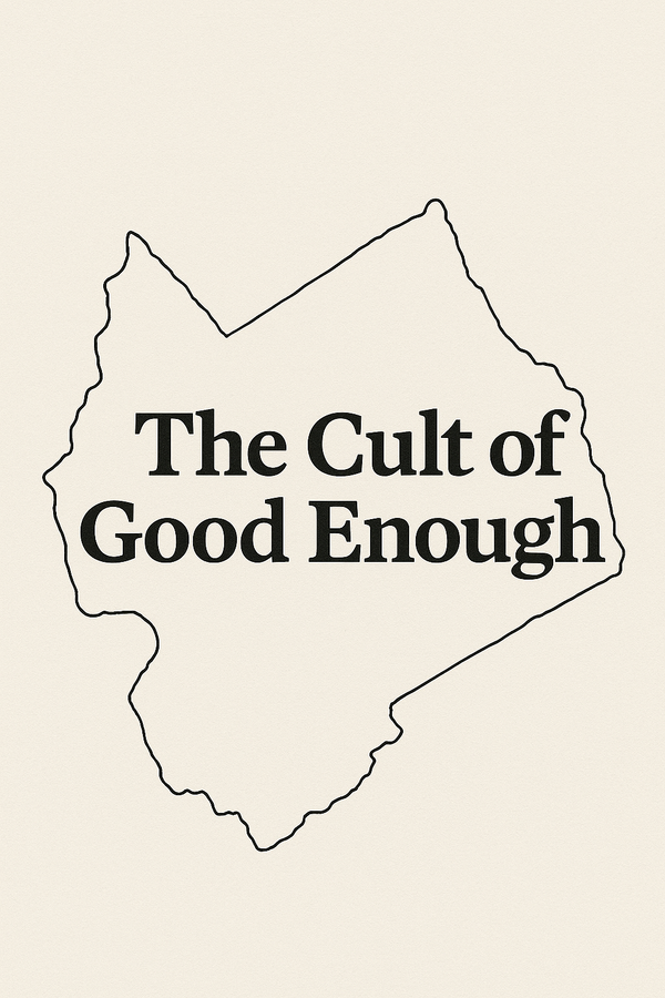 The Cult of Good Enough