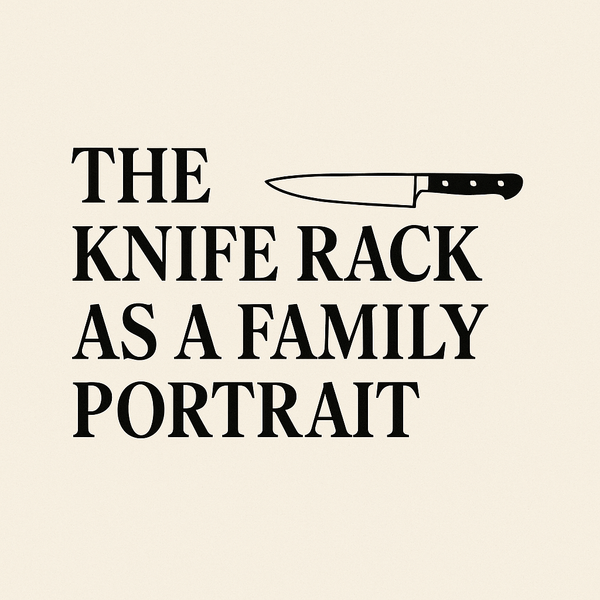 The Knife Rack as a Family Portrait
