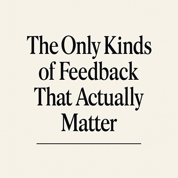 The Only Kinds of Feedback That Actually Matter