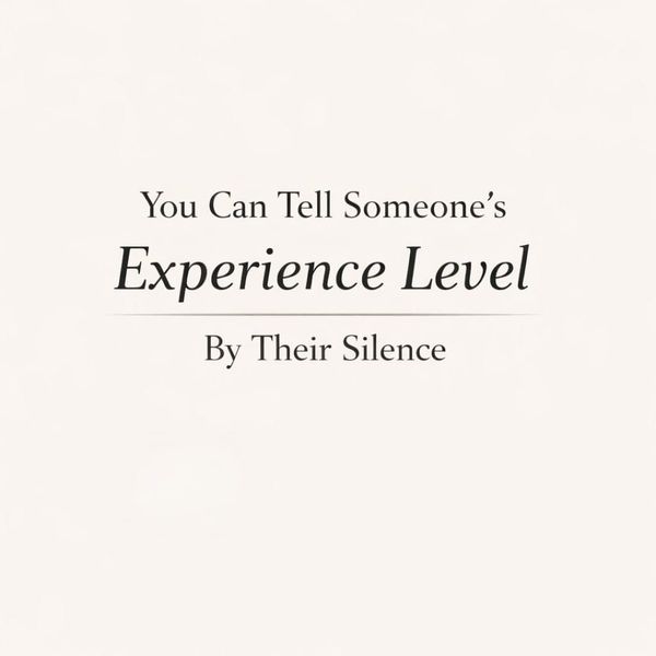 You Can Tell Someone’s Experience Level By Their Silence