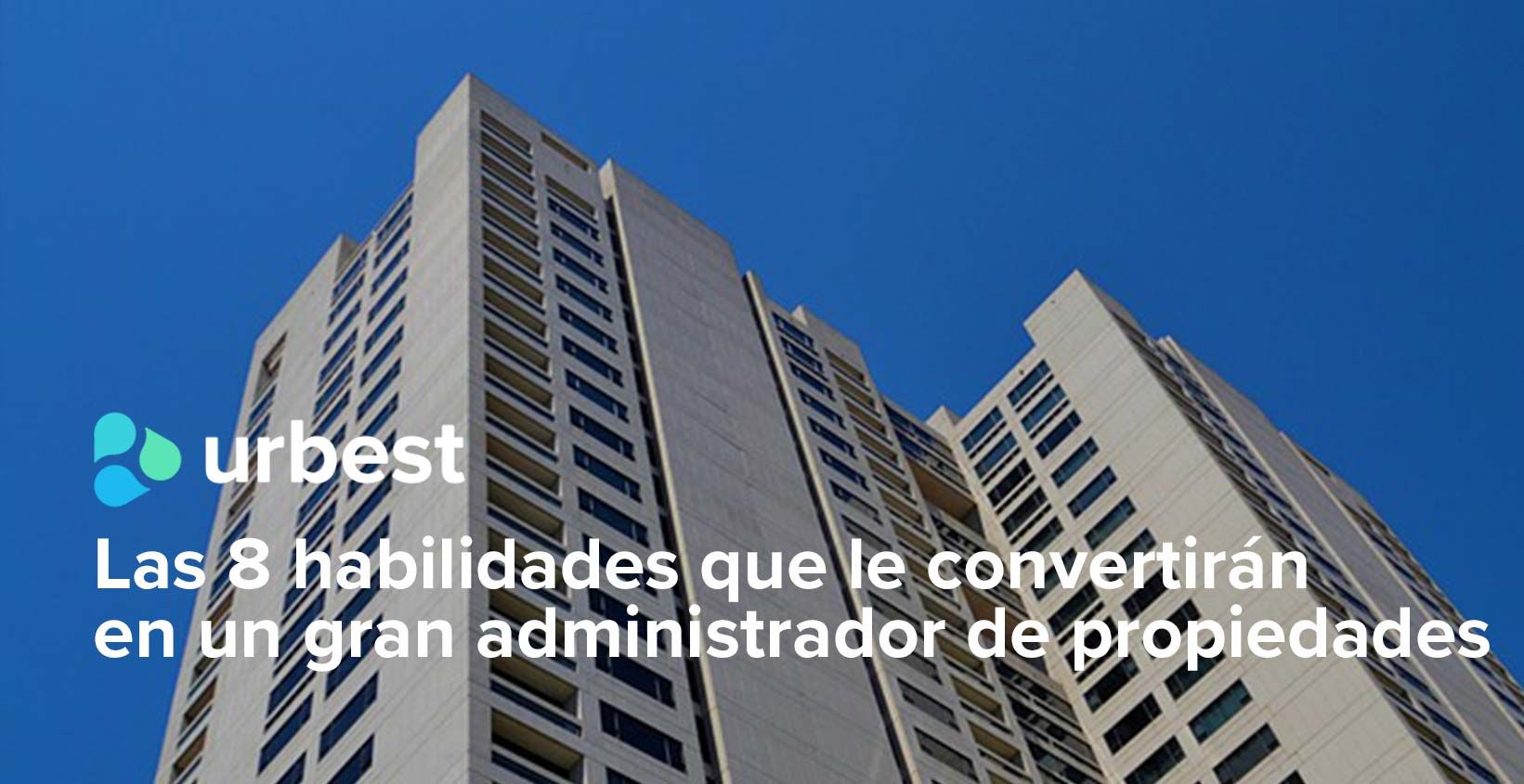 Las 8 habilidades que le convertirán en un gran administrador de propiedades
