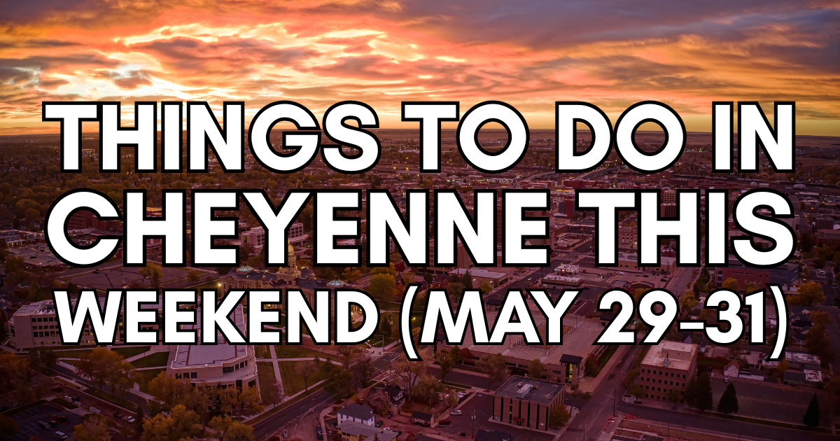 Things to Do in Cheyenne This Weekend (May 29-31)