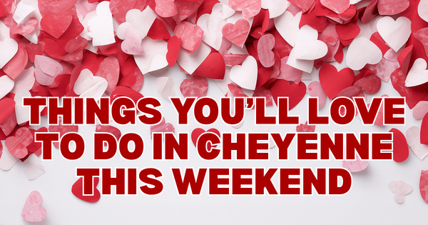 Things you'll LOVE to do in Cheyenne this weekend!